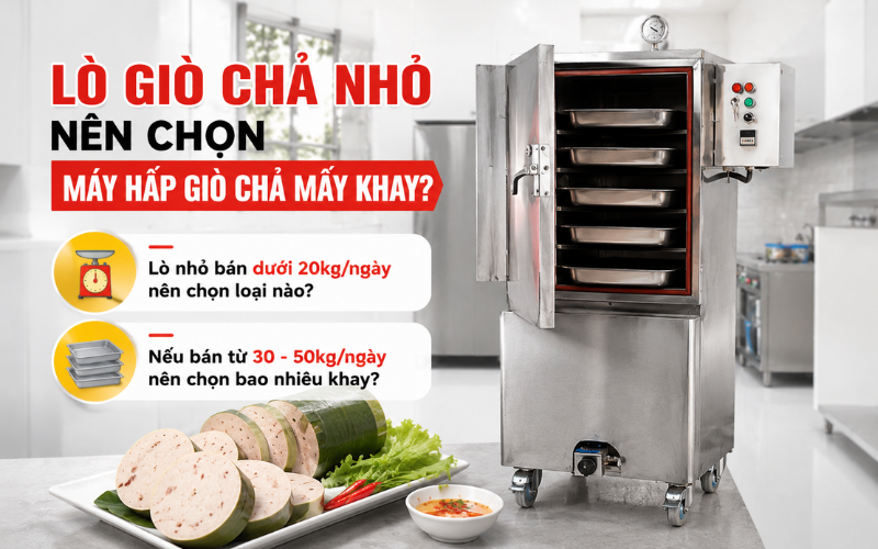 Lò giò chả nhỏ nên chọn máy hấp giò chả mấy khay
